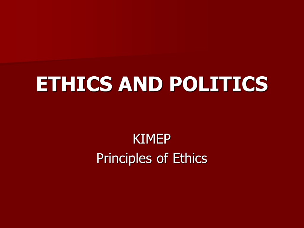 ETHICS AND POLITICS KIMEP Principles of Ethics